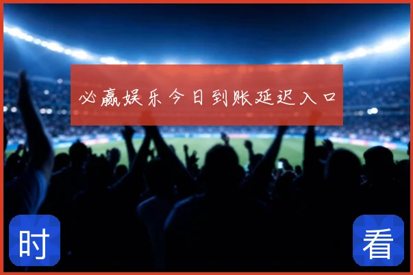 必赢娱乐今日到账延迟入口