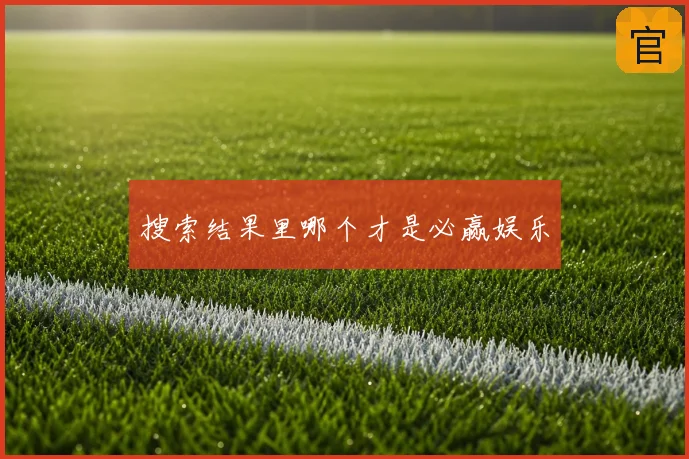 搜索结果里哪个才是必赢娱乐